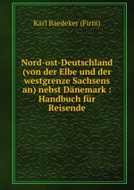 Nord-ost-Deutschland (von der Elbe und der westgrenze Sachsens an) nebst Dnemark : Handbuch fr Reisende