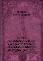 Droits constitutionnels des vques de France : et vritables liberts de l`glise gallicane
