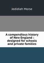 A compendious history of New England : designed for schools and private families