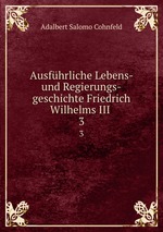 Ausfhrliche Lebens- und Regierungs-geschichte Friedrich Wilhelms III .. 3