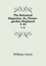 The Botanical Magazine, Or, Flower-garden Displayed. 9-10