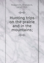 Hunting trips on the prairie and in the mountains;