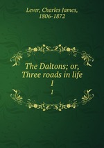 The Daltons; or, Three roads in life. 1