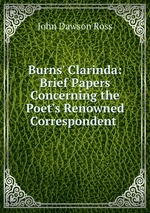 Burns` Clarinda: Brief Papers Concerning the Poet`s Renowned Correspondent