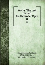 Works. The text revised by Alexander Dyce. 8