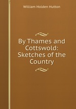 By Thames and Cottswold: Sketches of the Country