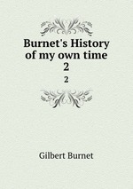 Burnet`s History of my own time. 2
