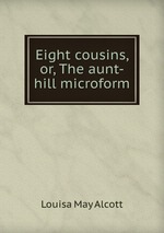 Eight cousins, or, The aunt-hill microform