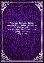 Anzeiger der Kaiserlichen Akademie der Wissenschaften, Mathematisch-Naturwissenschaftliche Classe. jahrg. 30 1893