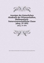 Anzeiger der Kaiserlichen Akademie der Wissenschaften, Mathematisch-Naturwissenschaftliche Classe. jahrg. 29 1892