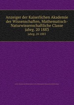 Anzeiger der Kaiserlichen Akademie der Wissenschaften, Mathematisch-Naturwissenschaftliche Classe. jahrg. 20 1883