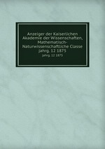 Anzeiger der Kaiserlichen Akademie der Wissenschaften, Mathematisch-Naturwissenschaftliche Classe. jahrg. 12 1875