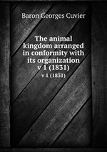 The animal kingdom arranged in conformity with its organization. v 1 (1831)