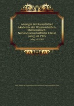 Anzeiger der Kaiserlichen Akademie der Wissenschaften, Mathematisch-Naturwissenschaftliche Classe. jahrg. 42 1905