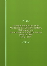 Anzeiger der Kaiserlichen Akademie der Wissenschaften, Mathematisch-Naturwissenschaftliche Classe. jahrg. 6 1869