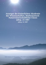 Anzeiger der Kaiserlichen Akademie der Wissenschaften, Mathematisch-Naturwissenschaftliche Classe. jahrg. 24 1887