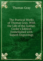 The Poetical Works of Thomas Gray. With the Life of the Author. Cooke`s Edition. Embellished with Superb Engravings