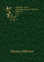Calendar of the Correspondence of Thomas Jefferson. no. 8
