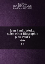 Jean Paul`s Werke; nebst einer Biographie Jean Paul`s. 4-6
