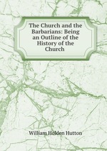 The Church and the Barbarians: Being an Outline of the History of the Church