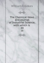 The Chemical News and Journal of Industrial Science; with which is .. 20