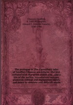 The prologue to The Canterbury tales of Geoffrey Chaucer microform : the text collated with the seven oldest mss., and a life of the author, introductory notices, grammar, critical and explanatory notes, and index to obsolete and difficult words
