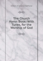 The Church Hymn Book: With Tunes, for the Worship of God