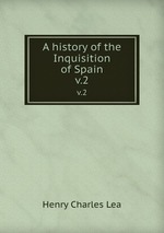A history of the Inquisition of Spain. v.2