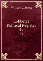 Cobbett`s Political Register. 43