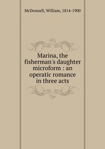 Marina, the fisherman`s daughter microform : an operatic romance in three acts