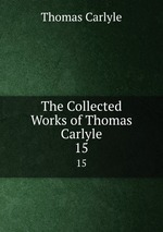 The Collected Works of Thomas Carlyle. 15