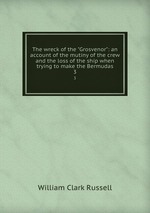 The wreck of the "Grosvenor": an account of the mutiny of the crew and the loss of the ship when trying to make the Bermudas. 3