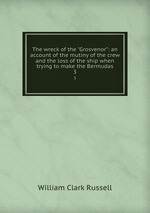 The wreck of the "Grosvenor": an account of the mutiny of the crew and the loss of the ship when trying to make the Bermudas. 3