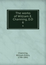 The works of William E. Channing, D.D. 6