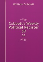 Cobbett`s Weekly Political Register. 39