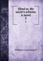 Jilted or, My uncle`s scheme. A novel. 2