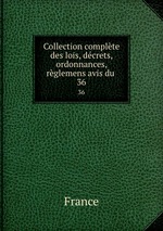 Collection complte des lois, dcrets, ordonnances, rglemens avis du .. 36
