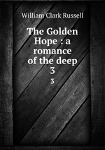 The Golden Hope : a romance of the deep. 3