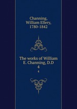 The works of William E. Channing, D.D. 4