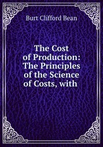 The Cost of Production: The Principles of the Science of Costs, with