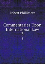Commentaries Upon International Law. 3