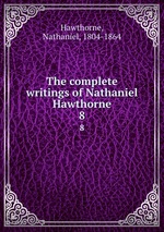 The complete writings of Nathaniel Hawthorne. 8