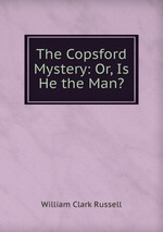 The Copsford Mystery: Or, Is He the Man?