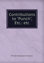 Contributions to "Punch", Etc.: etc