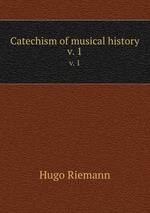 Catechism of musical history. v. 1