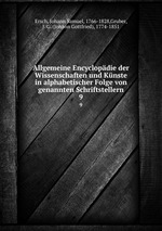 Allgemeine Encyclopdie der Wissenschaften und Knste in alphabetischer Folge von genannten Schriftstellern. 9