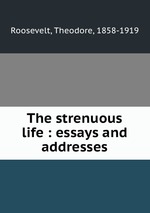 The strenuous life : essays and addresses