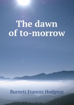 The dawn of to-morrow