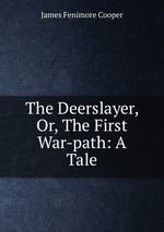 The Deerslayer, Or, The First War-path: A Tale