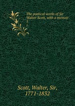 The poetical works of Sir Walter Scott, with a memoir. 5